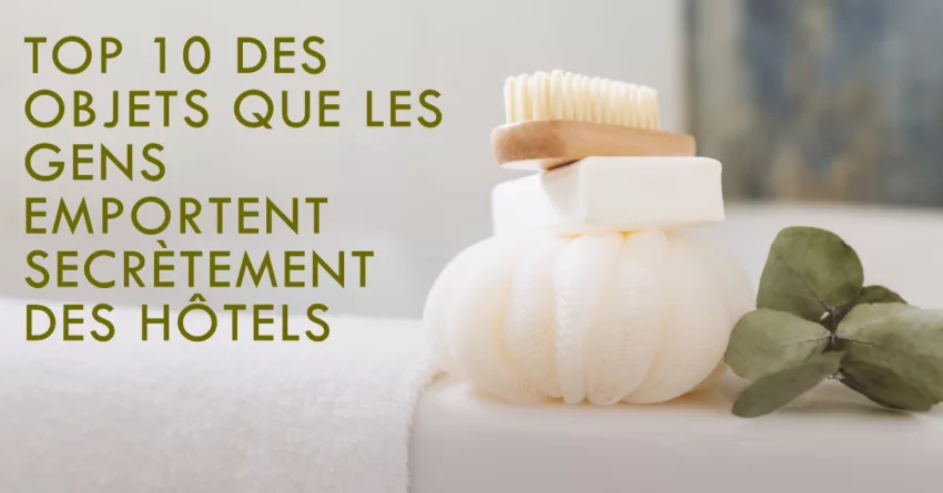 Top 10 des objets que les gens emportent secrètement des hôtels